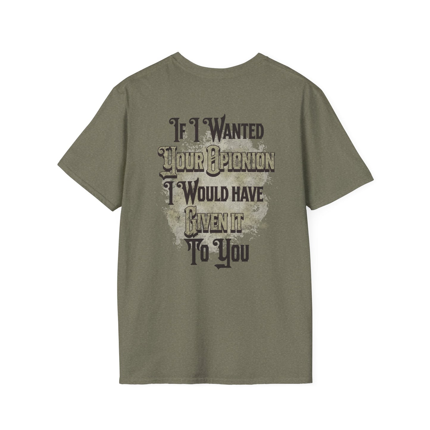 If I Wanted Your Opinion I Would Have Asked --- Softstyle 100% Ring-Spun Cotton Classic Fit Crew Neck --Print on the Back
