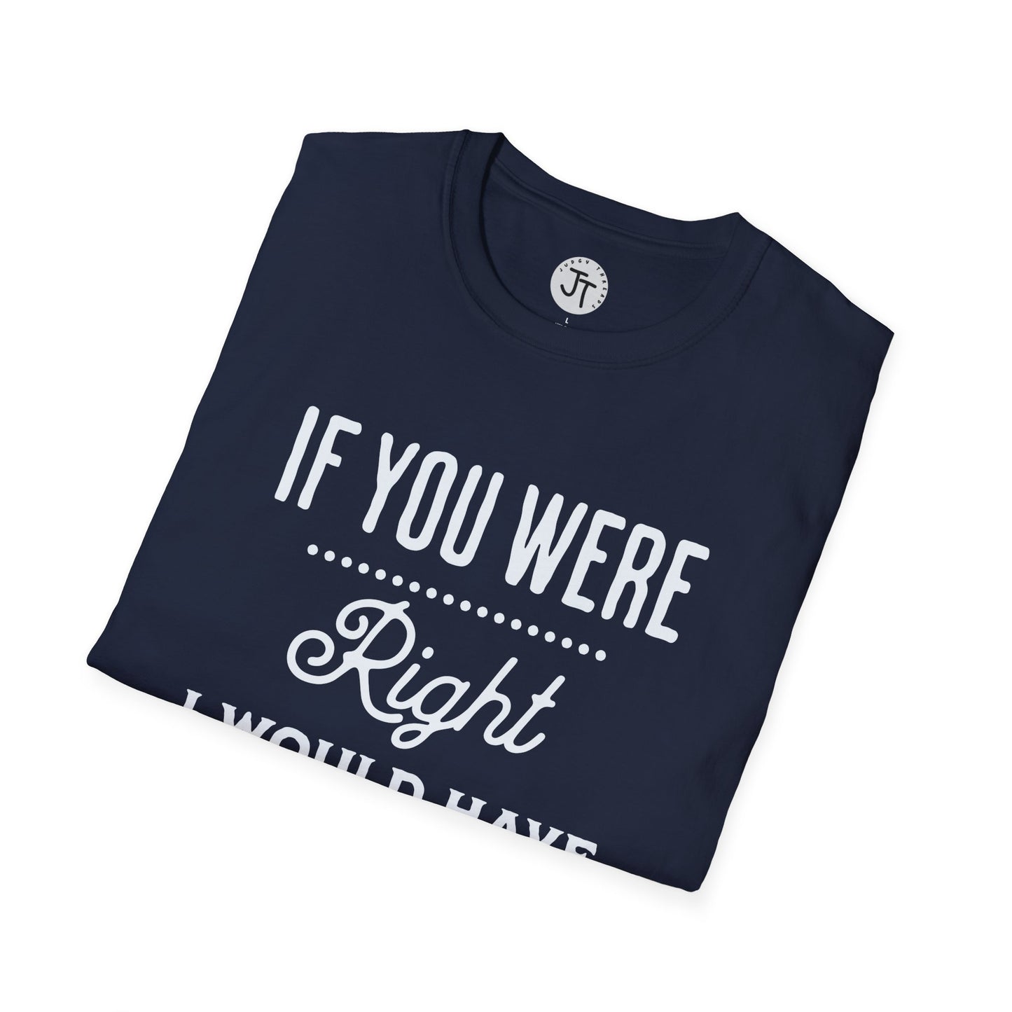 If You Were Right - Softstyle 100% Ring-Spun Cotton Classic Fit Crew Neck
