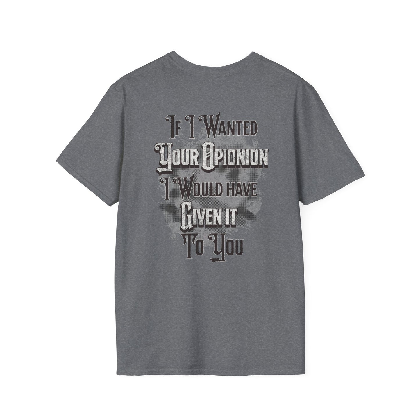 If I Wanted Your Opinion I Would Have Asked --- Softstyle 100% Ring-Spun Cotton Classic Fit Crew Neck --Print on the Back