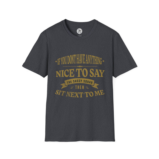 "If You Don't Have Anything Nice To Say Sit Next To Me " --- Softstyle 100% Ring-Spun Cotton Classic Fit Crew Neck