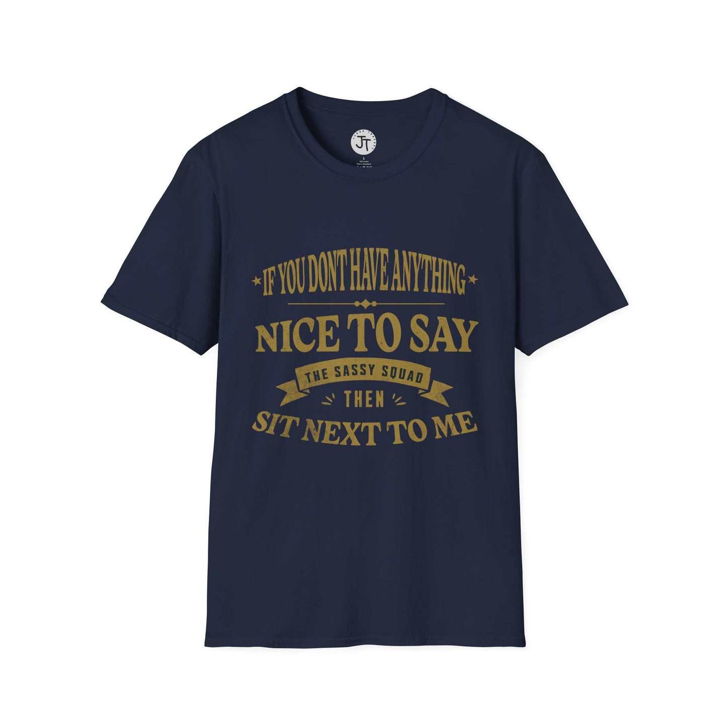 "If You Don't Have Anything Nice To Say Sit Next To Me " --- Softstyle 100% Ring-Spun Cotton Classic Fit Crew Neck