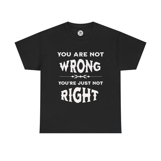 'You Are Not Wrong, You're Just Not Right' --- 100% US Cotton Classic Fit T-Shirt