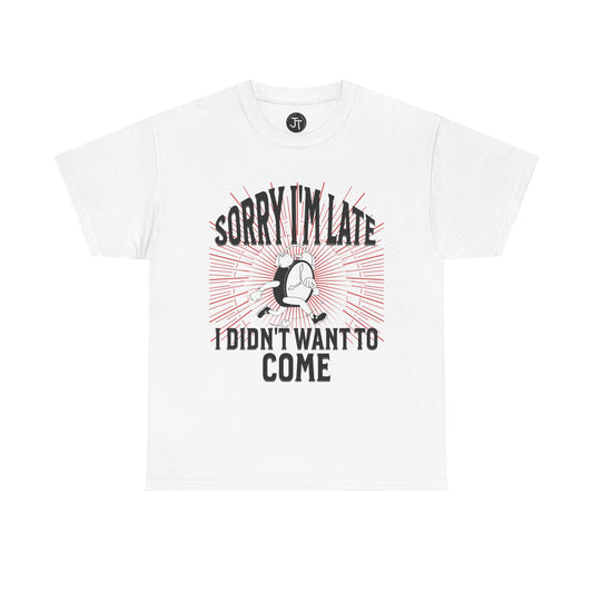 'Sorry I'm Late, I Didn't Want to Come' --- 100% US Cotton Classic Fit T-Shirt - Front print