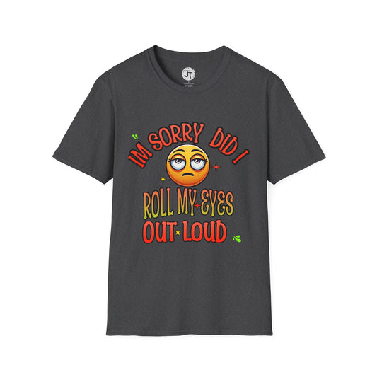 "Did I Roll My Eyes Out Loud" --- Softstyle 100% Ring-Spun Cotton Classic Fit Crew Neck