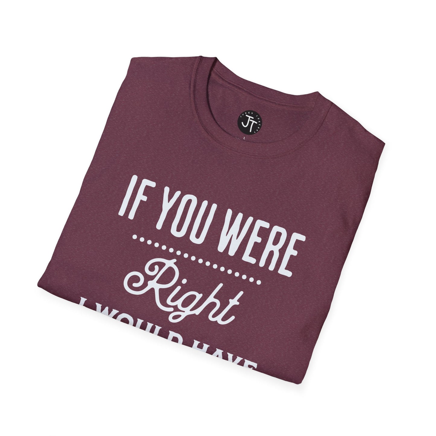 If You Were Right -  Softstyle 100% Ring-Spun Cotton Classic Fit Crew Neck
