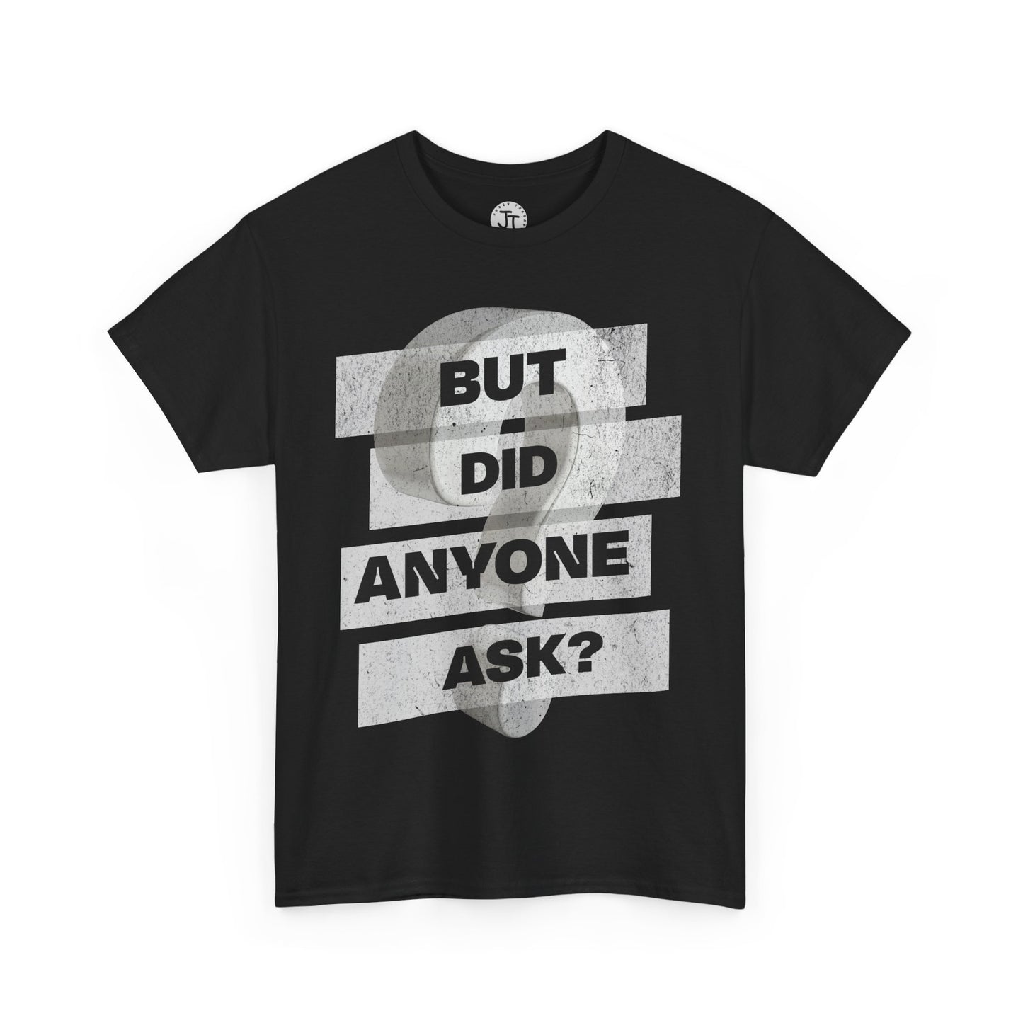 "But Did Anyone Ask"  --- 100% US Cotton Classic Fit T-Shirt