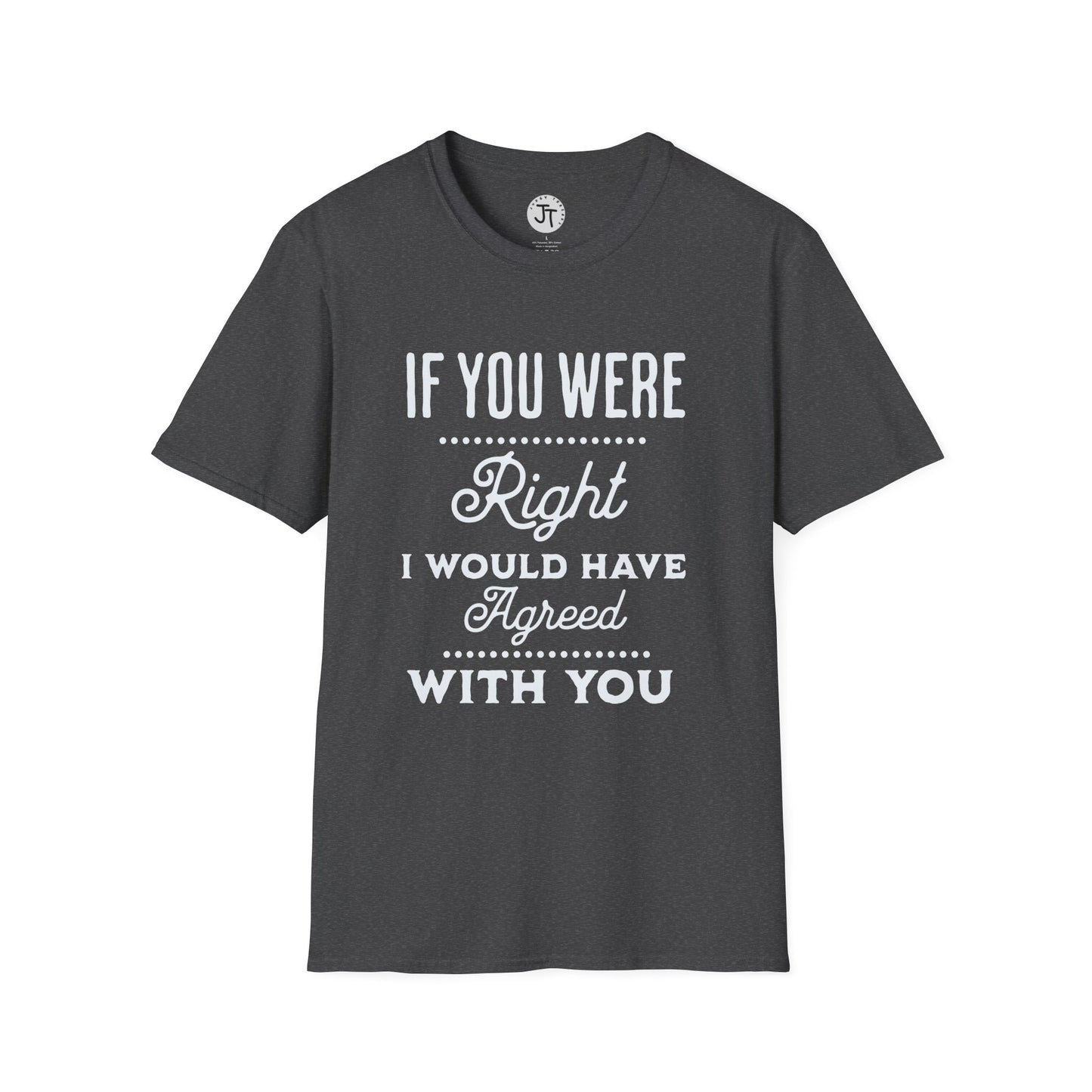 If You Were Right -  Softstyle 100% Ring-Spun Cotton Classic Fit Crew Neck