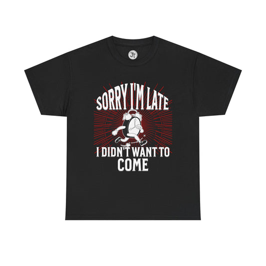 'Sorry I'm Late, I Didn't Want to Come' --- 100% US Cotton Classic Fit T-Shirt - Front print