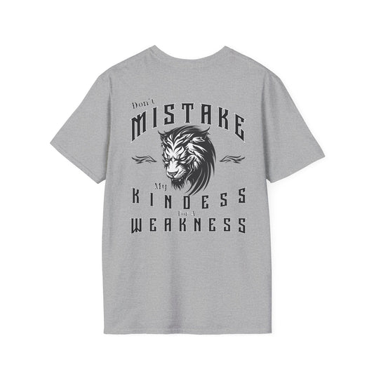 Dont Mistake My Kindess for a Weakness--- 100% RingSpun Cotton Softstyle T-Shirt