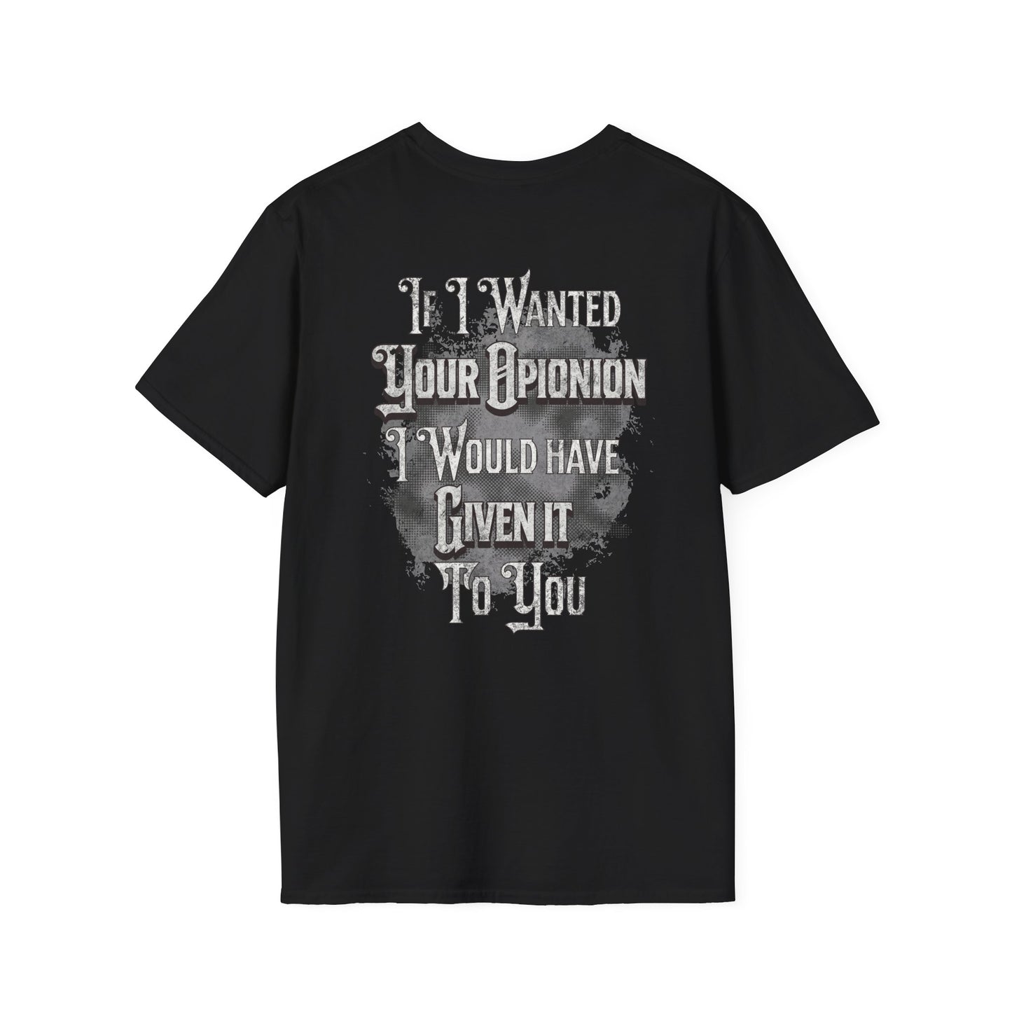 If I Wanted Your Opinion I Would Have Asked --- Softstyle 100% Ring-Spun Cotton Classic Fit Crew Neck --Print on the Back