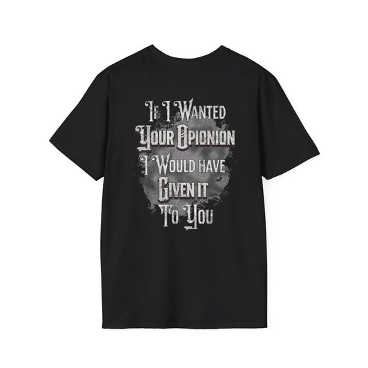 If I Wanted Your Opinion I Would Have Asked --- Softstyle 100% Ring-Spun Cotton Classic Fit Crew Neck --Print on the Back