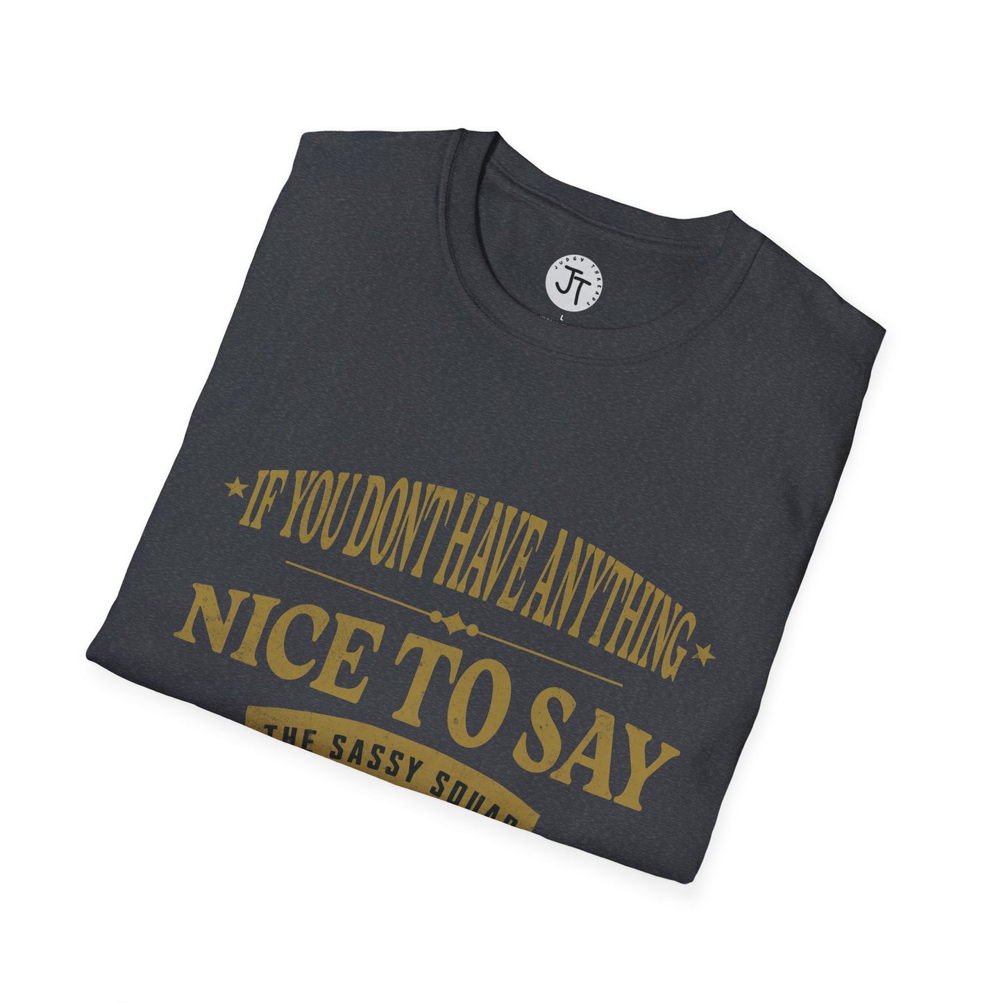 "If You Don't Have Anything Nice To Say Sit Next To Me " --- Softstyle 100% Ring-Spun Cotton Classic Fit Crew Neck