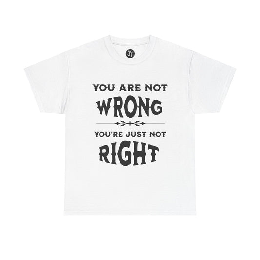 'You Are Not Wrong, You're Just Not Right' --- 100% US Cotton Classic Fit T-Shirt