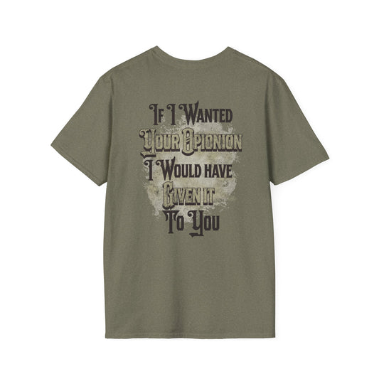 If I Wanted Your Opinion I Would Have Asked --- Softstyle 100% Ring-Spun Cotton Classic Fit Crew Neck --Print on the Back
