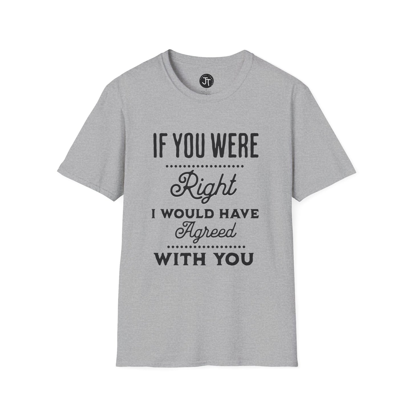 If You Were Right -  Softstyle 100% Ring-Spun Cotton Classic Fit Crew Neck