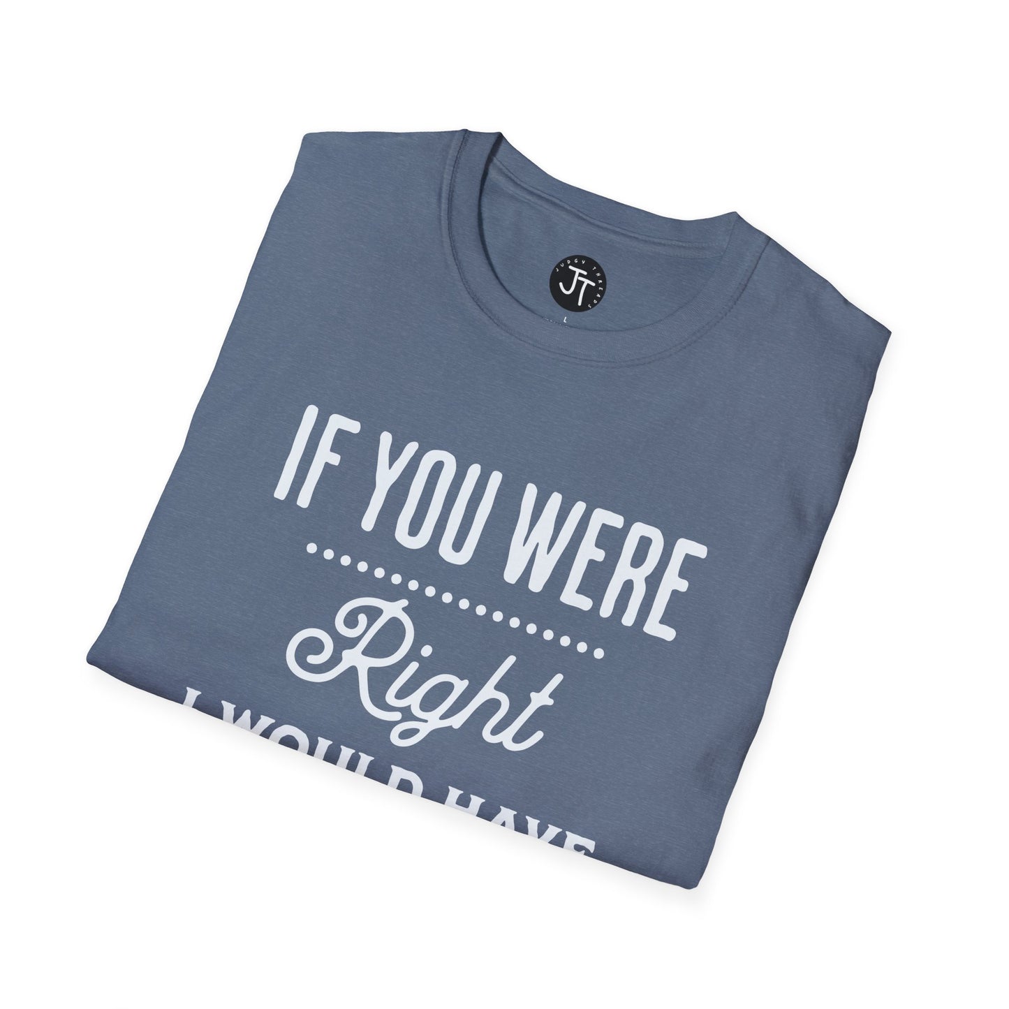 If You Were Right -  Softstyle 100% Ring-Spun Cotton Classic Fit Crew Neck