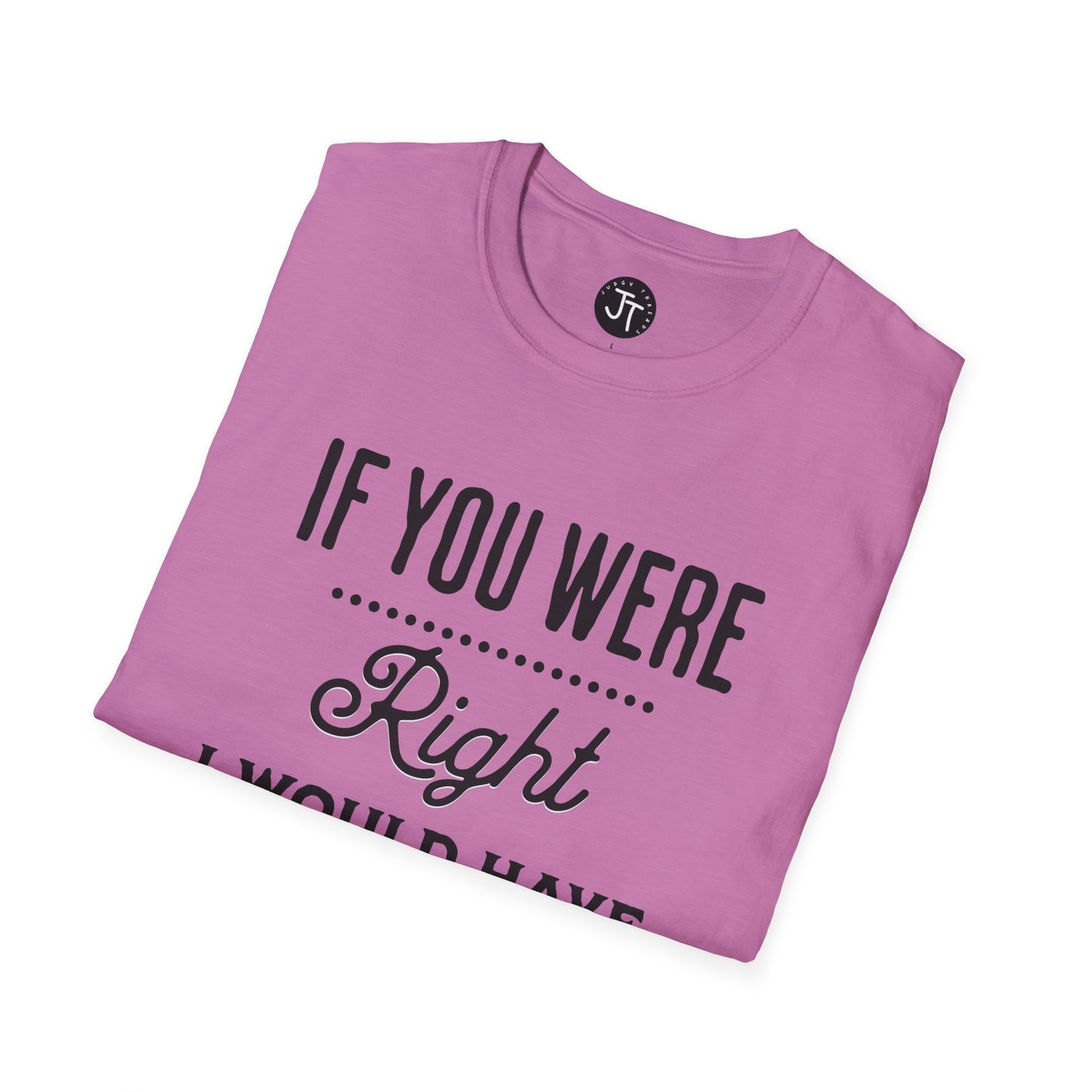 If You Were Right -  Softstyle 100% Ring-Spun Cotton Classic Fit Crew Neck