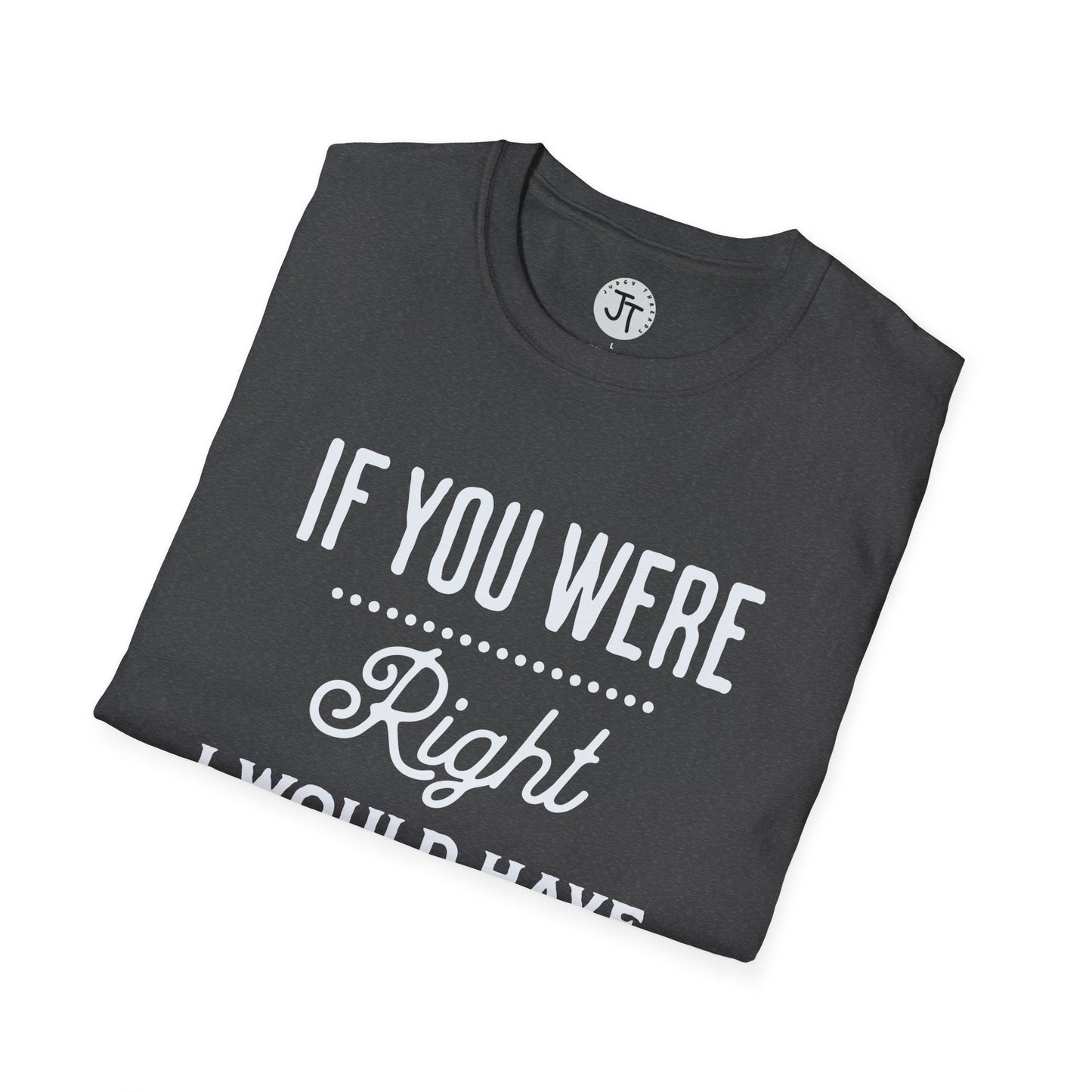 If You Were Right -  Softstyle 100% Ring-Spun Cotton Classic Fit Crew Neck