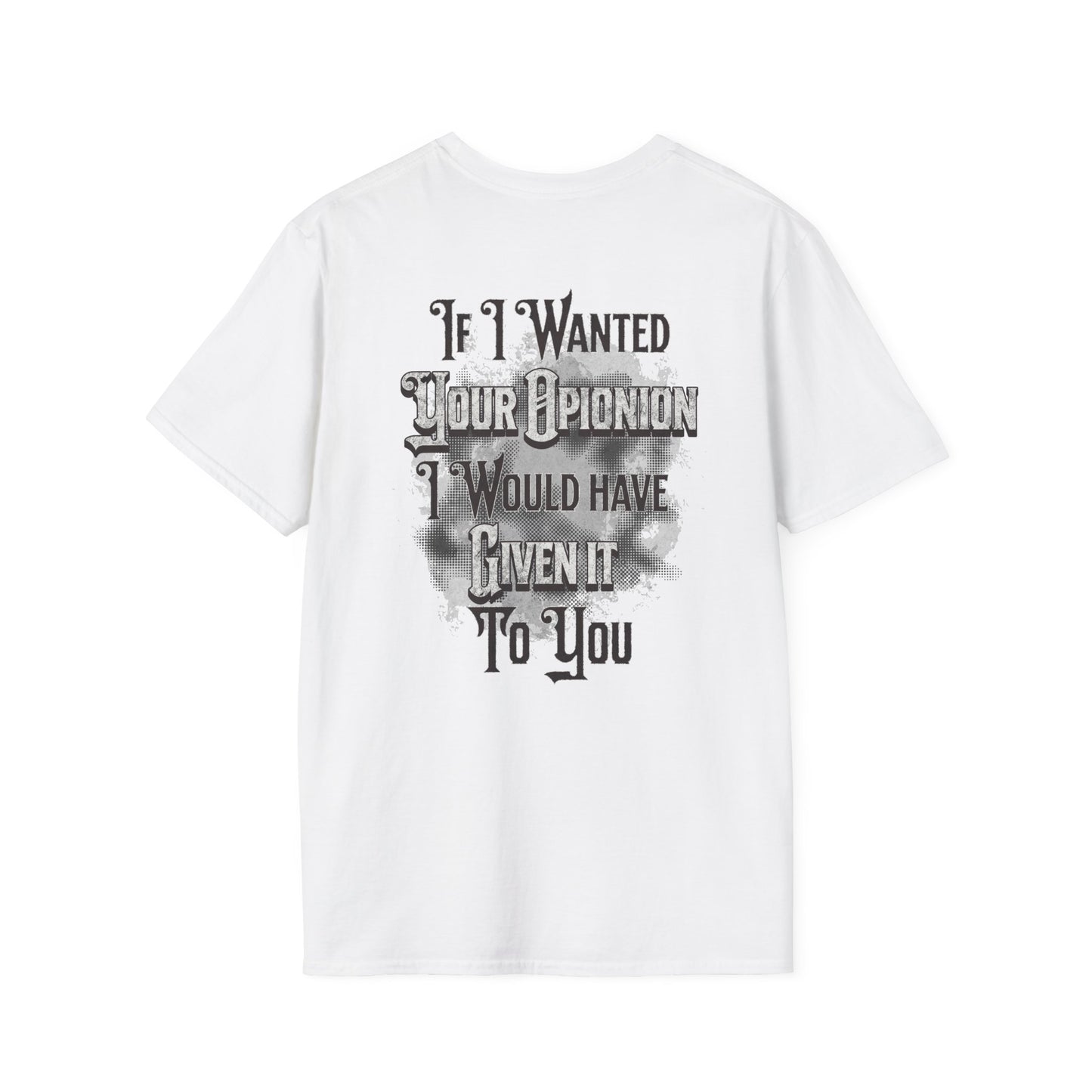 If I Wanted Your Opinion I Would Have Asked --- Softstyle 100% Ring-Spun Cotton Classic Fit Crew Neck --Print on the Back