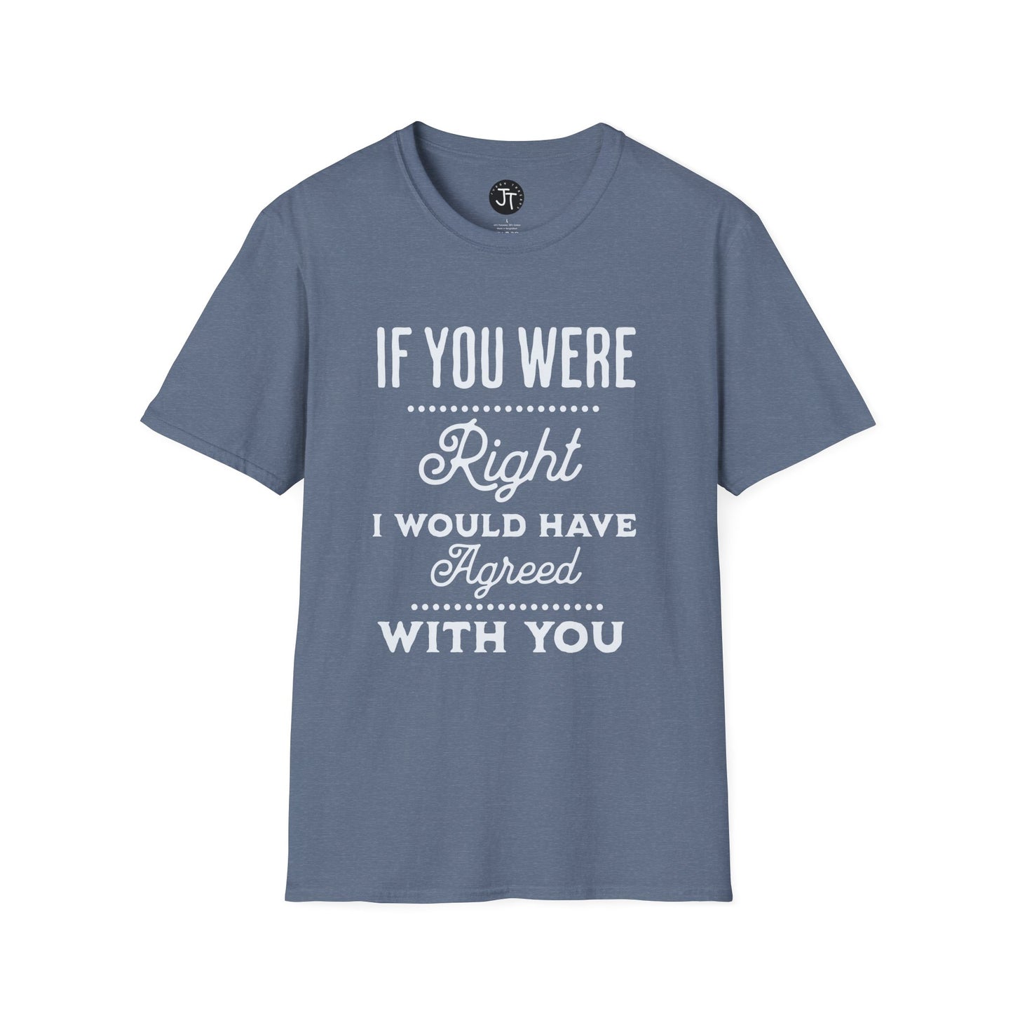 If You Were Right -  Softstyle 100% Ring-Spun Cotton Classic Fit Crew Neck