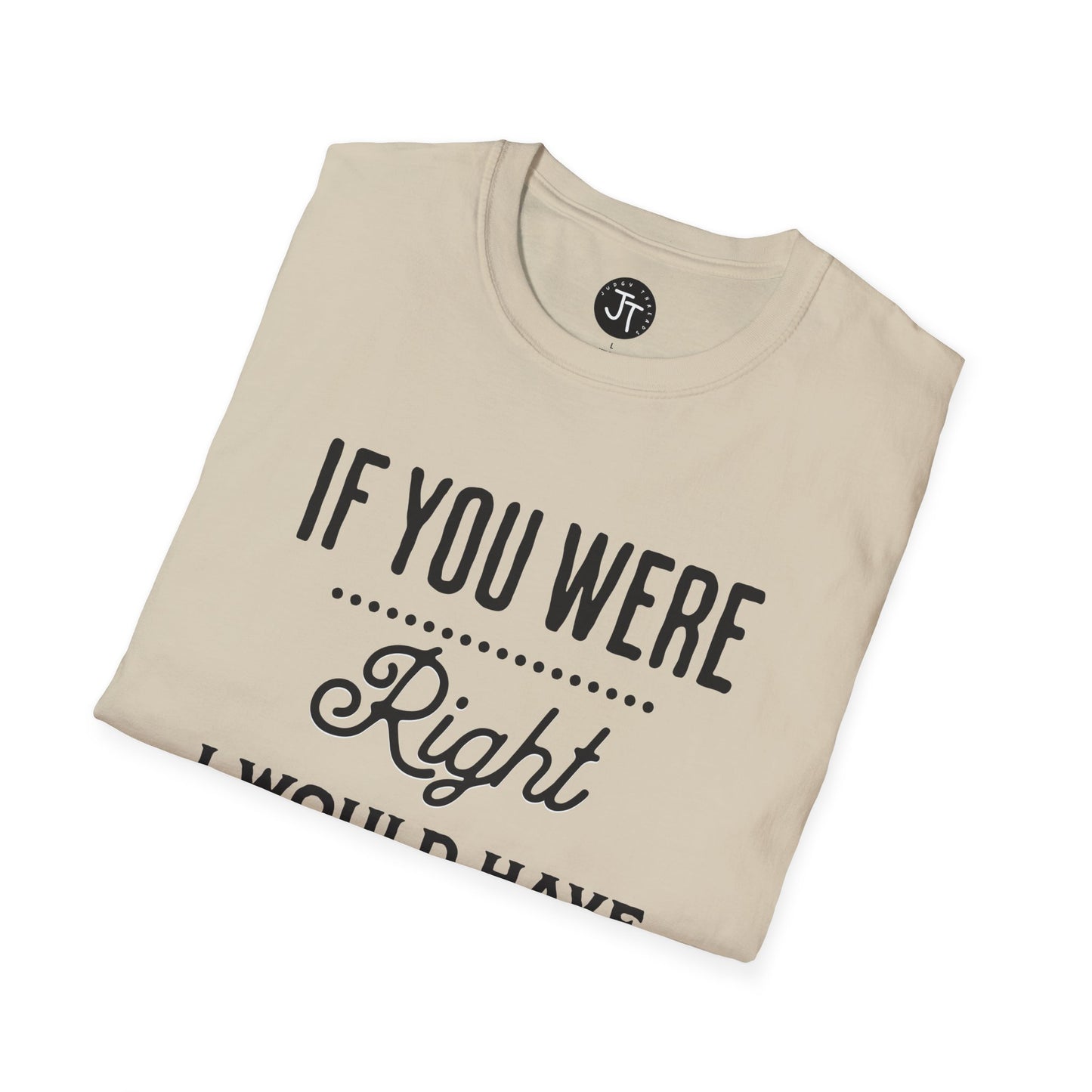 If You Were Right -  Softstyle 100% Ring-Spun Cotton Classic Fit Crew Neck