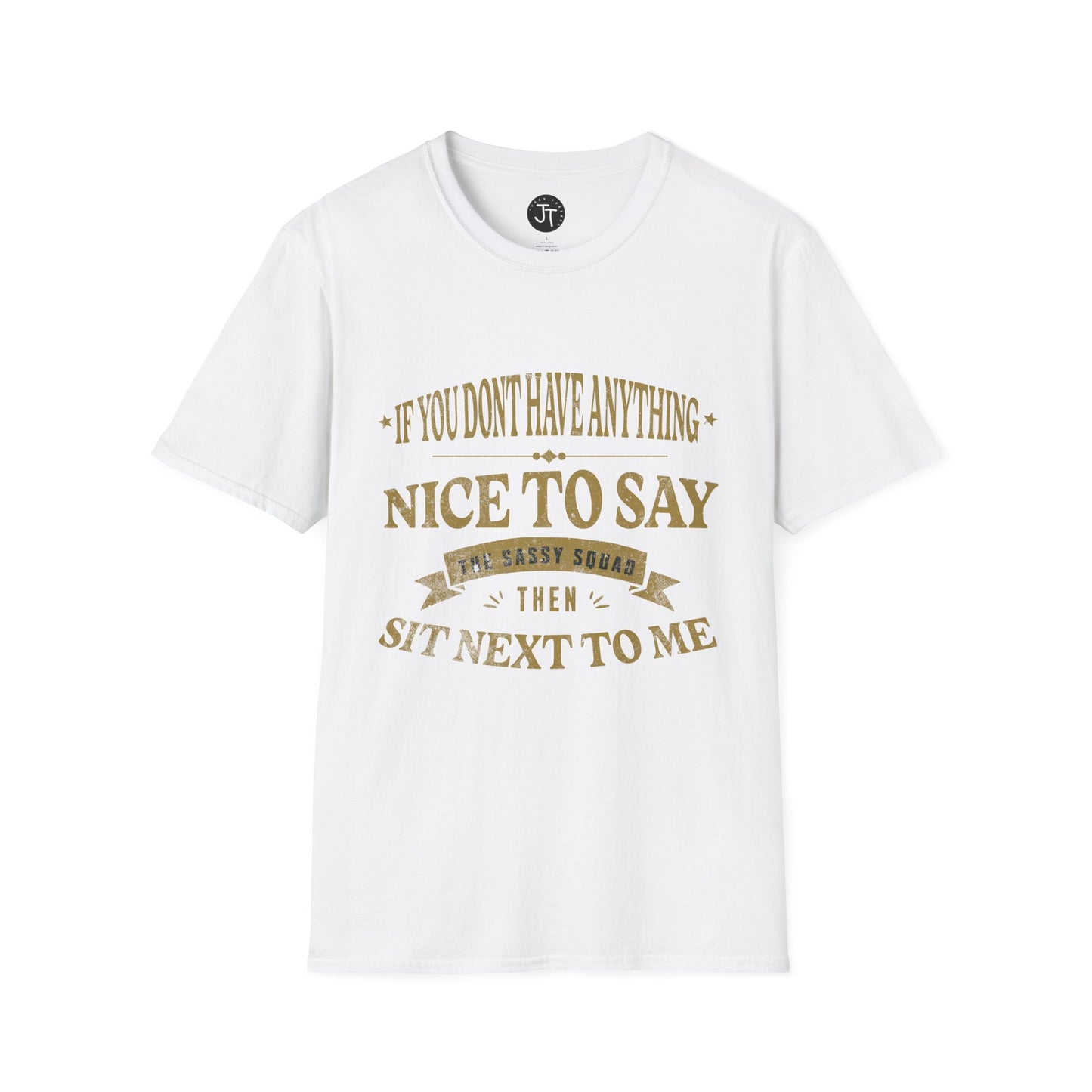 "If You Don't Have Anything Nice To Say Sit Next To Me " --- Softstyle 100% Ring-Spun Cotton Classic Fit Crew Neck