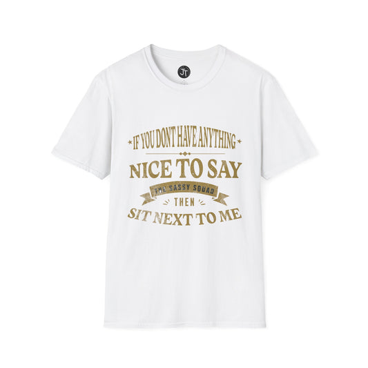 "If You Don't Have Anything Nice To Say Sit Next To Me " --- Softstyle 100% Ring-Spun Cotton Classic Fit Crew Neck