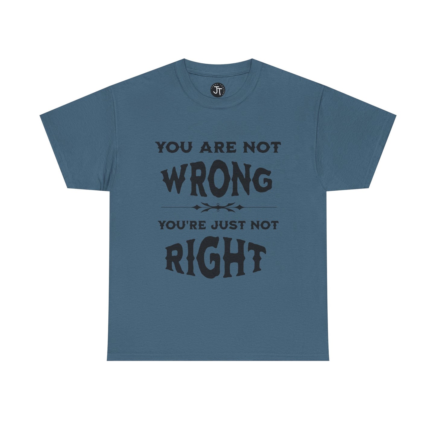 'You Are Not Wrong, You're Just Not Right' --- 100% US Cotton Classic Fit T-Shirt
