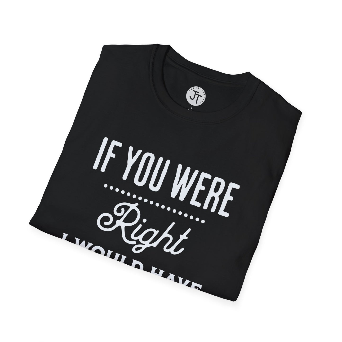 If You Were Right -  Softstyle 100% Ring-Spun Cotton Classic Fit Crew Neck