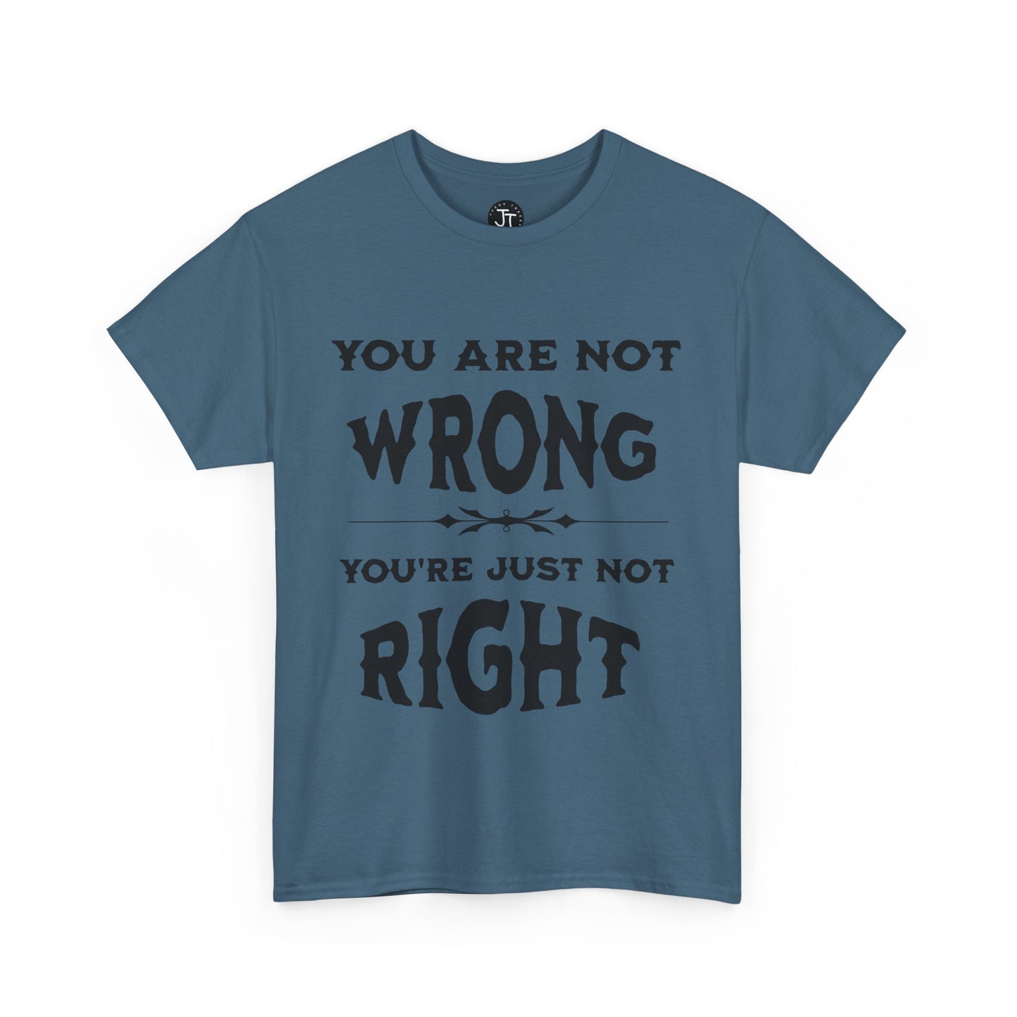 'You Are Not Wrong, You're Just Not Right' --- 100% US Cotton Classic Fit T-Shirt